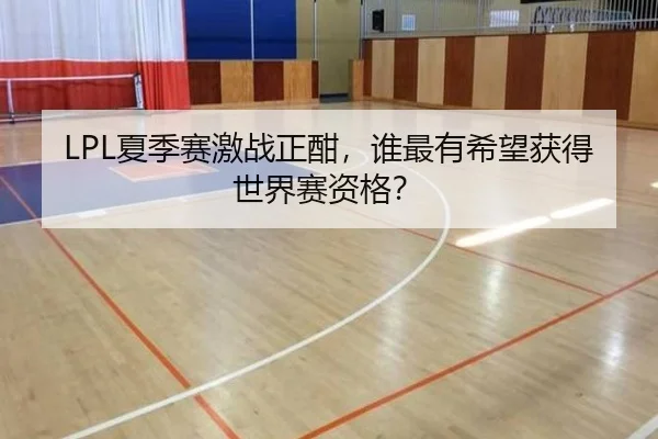 LPL夏季赛激战正酣，谁最有希望获得世界赛资格？